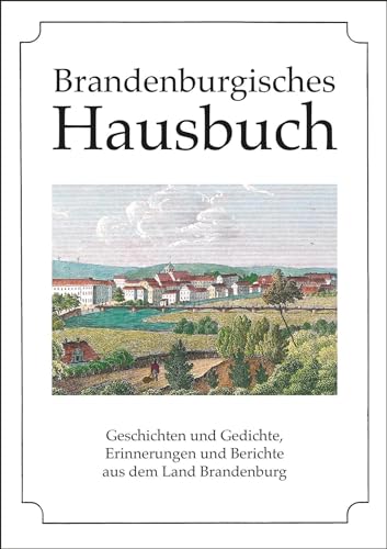 Brandenburgisches Hausbuch: Geschichten und Gedichte, Lieder, Bilder und Berichte aus dem alten Brandenburg Brandenburgisches Hausbuch: Geschichten und Gedichte, Lieder, Bilder und Berichte aus dem alten Brandenburg von Husum Druck