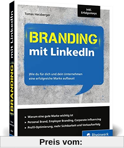 Branding mit LinkedIn: Wie du für dich und dein Unternehmen eine erfolgreiche Marke aufbaust. Inkl. Erfolgsstorys auf LinkedIn