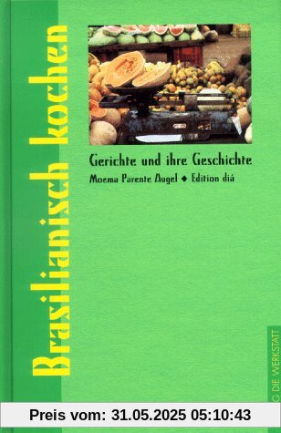 Brasilianisch kochen. Gerichte und ihre Geschichte Brasilianisch kochen. Gerichte und ihre Geschichte
