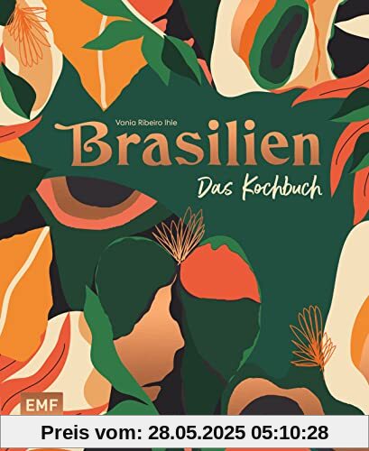 Brasilien – Das Kochbuch: Ceviche, Fejoada & Picanha: Über 80 authentische Rezepte vom Amazonas bis nach Rio de Janeiro zum Nachkochen für zu Hause – ... und stimmungsvollen Impressionen