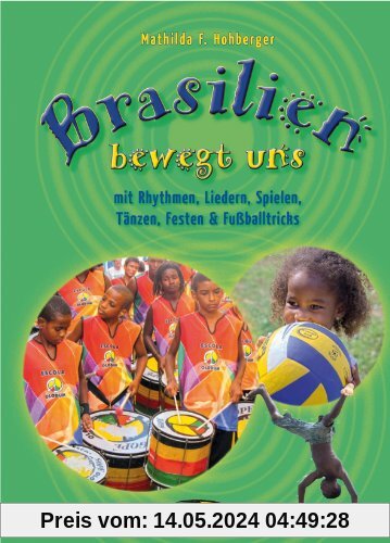 Brasilien bewegt uns: mit Rhythmen, Liedern, Spielen, Tänzen, Festen & Fußballtricks