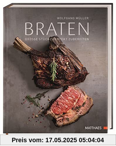 Braten: Große Stücke perfekt zubereiten. 70 köstliche Rezepte und kulinarisches Fachwissen von Sternekoch Wolfgang Müller.