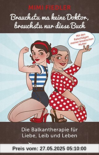 Brauchstu ma keine Doktor, brauchstu nur diese Buch: Die Balkantherapie für Liebe, Leib und Leben. Mit den Ratschlägen meiner kroatischen Mutter Brauchstu ma keine Doktor, brauchstu nur diese Buch: Die Balkantherapie für Liebe, Leib und Leben. Mit den Ratschlägen meiner kroatischen Mutter