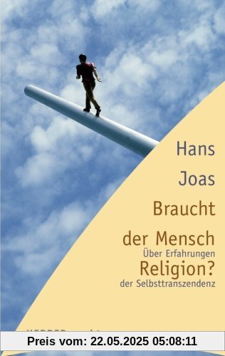 Braucht der Mensch Religion? Über Erfahrungen der Selbsttranszendenz (HERDER spektrum)