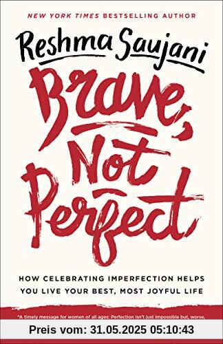 Brave, Not Perfect: How Celebrating Imperfection Helps You Live Your Best, Most Joyful Life