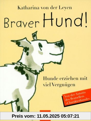 Braver Hund! Hunde erziehen mit viel Vergnügen