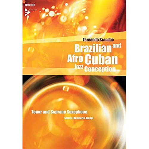 Brazilian and Afro-Cuban Jazz Conception: 17 Intermediate Tunes with Additional Exercises and Grooves. Tenor- und Sopran-Saxophon. Lehrbuch. Brazilian and Afro-Cuban Jazz Conception: 17 Intermediate Tunes with Additional Exercises and Grooves. Tenor- und Sopran-Saxophon. Lehrbuch.