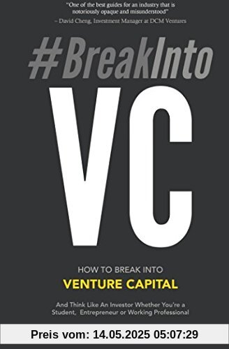 #BreakIntoVC: How to Break Into Venture Capital and Think Like an Investor Whether You're a Student, Entrepreneur or Working Professional (Venture Capital Guidebook, Band 1)
