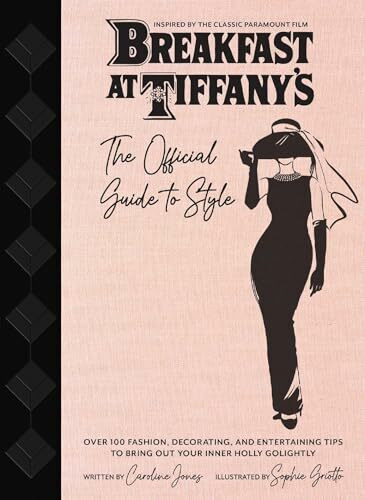 Breakfast at Tiffany's: The Official Guide to Style: Over 100 Fashion, Decorating and Entertai...