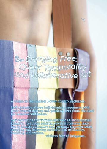 Breaking Free: Queer Temporality and Collaborative Art: A Guide to the Radical Power of Self-Exclusion Breaking Free: Queer Temporality and Collaborative Art: A Guide to the Radical Power of Self-Exclusion von Set Margins' publications