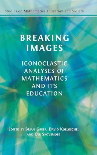 Breaking Images: Iconoclastic Analyses of Mathematics and its Education (Studies on Mathematics Education and Society) von Open Book Publishers
