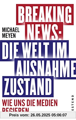 Breaking News: Die Welt im Ausnahmezustand: Wie uns die Medien regieren