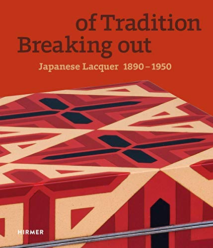Breaking out of Tradition: Japanese Lacquer, 1890-1950 von Hirmer Verlag GmbH