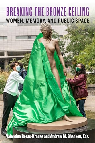 Breaking the Bronze Ceiling: Women, Memory, and Public Space (Berkeley Forum in the Humanities)