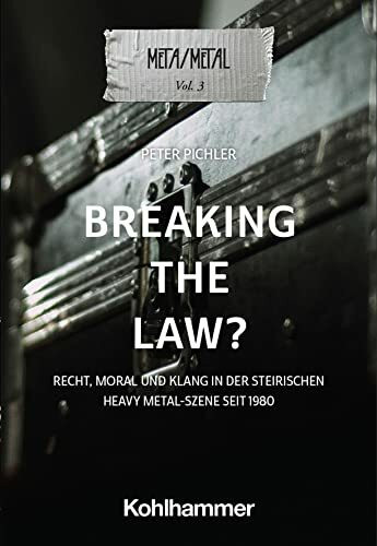 Breaking the Law?: Recht, Moral und Klang in der steirischen Heavy-Metal-Szene seit 1980 (Meta...