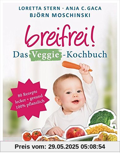 Breifrei! Das Veggie-Kochbuch: 80 einfache Rezepte für Babys und die ganze Familie Breifrei! Das Veggie-Kochbuch: 80 einfache Rezepte für Babys und die ganze Familie