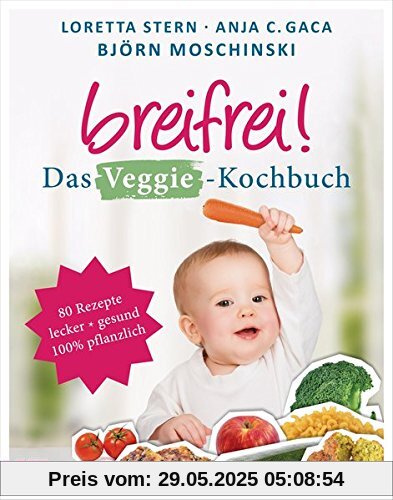 Breifrei! Das Veggie-Kochbuch: 80 einfache Rezepte für Babys und die ganze Familie