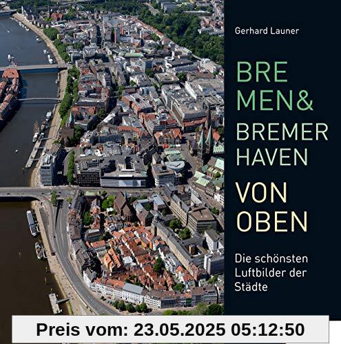 Bremen und Bremerhaven von oben: Die schönsten Luftbilder der Region: Die schönsten Luftbilder der Städte