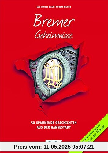 Bremer Geheimnisse: 50 Spannende Geschichten aus der Hansestadt (Geheimnisse der Heimat)