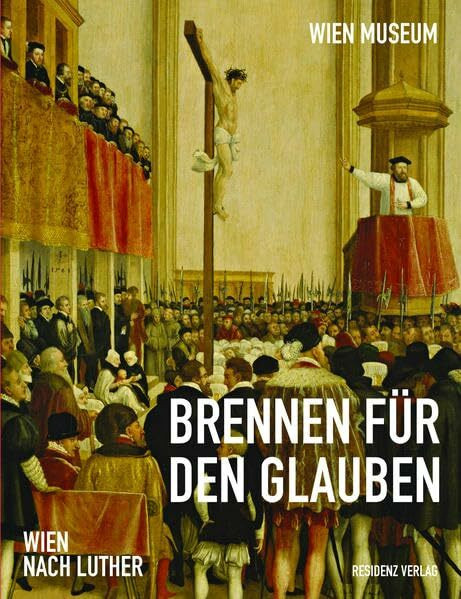 Brennen für den Glauben: Wien nach Luther Brennen für den Glauben: Wien nach Luther