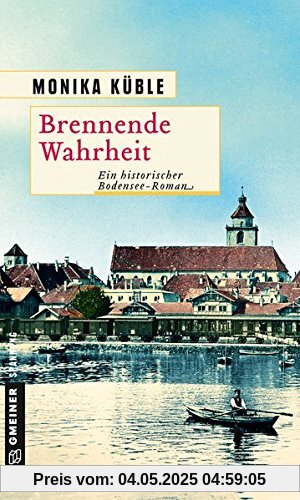 Brennende Wahrheit: Ein historischer Bodensee-Roman (Historische Romane im GMEINER-Verlag)