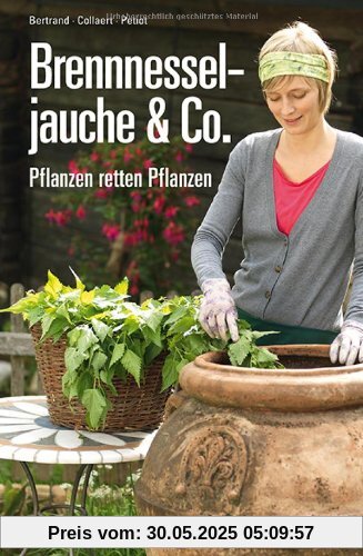 Brennnesseljauche & Co.: Pflanzen retten Pflanzen Brennnesseljauche & Co.: Pflanzen retten Pflanzen