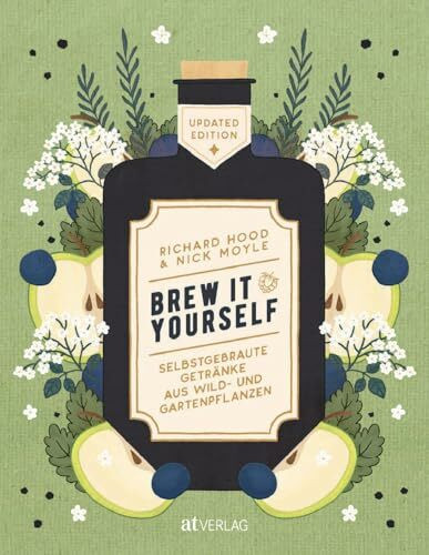 Brew it Yourself: Selbstgebraute Getränke aus Wild- und Gartenpflanzen - 80 kreative Rezepte f...