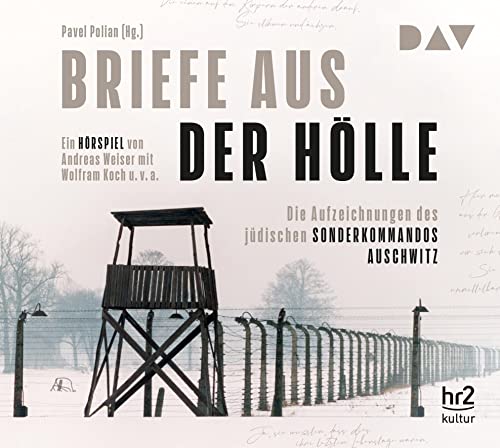Briefe aus der Hölle. Die Aufzeichnungen des jüdischen Sonderkommandos Auschwitz: Hörspiel von Andreas Weiser mit Wolfram Koch u.v.a. (2 CDs)