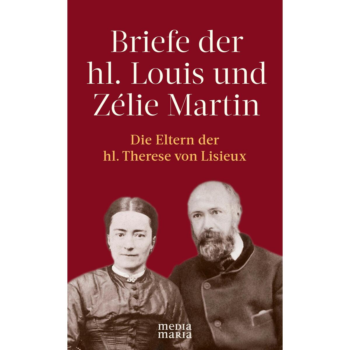 Briefe der hl. Louis und Zélie Martin (1863-1888) von Media Maria