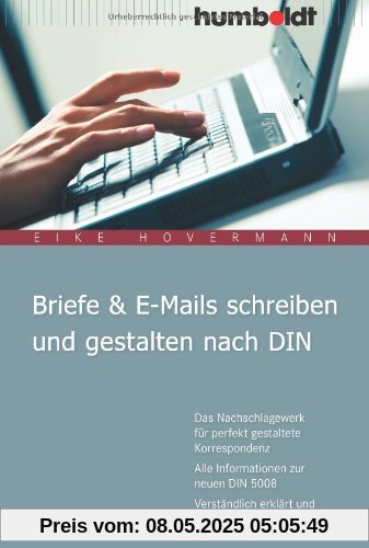 Briefe & E-Mails schreiben und gestalten nach DIN: Das Nachschlagewerk für perfekt gestaltete Korrespondenz. Alle Informationen zur neuen DIN 5008. Verständlich erklärt und auf dem aktuellen Stand