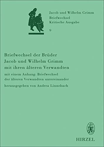 Briefwechsel der Brüder Jacob und Wilhelm Grimm mit ihren älteren Verwandten: mit einem Anhang: Briefwechsel der älteren Verwandten untereinander ... Grimm. Kritische Ausgabe in Einzelbänden)