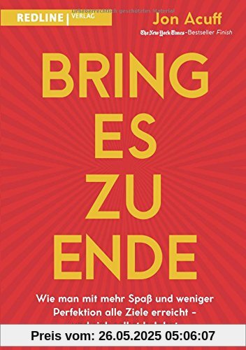 Bring es zu Ende!: Wie man mit mehr Spaß und weniger Perfektion alle Ziele erreicht - und sich selbst belohnt