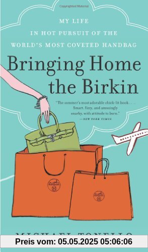 Bringing Home the Birkin: My Life in Hot Pursuit of the World's Most Coveted Handbag Bringing Home the Birkin: My Life in Hot Pursuit of the World's Most Coveted Handbag