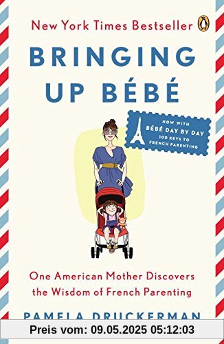 Bringing Up Bébé: One American Mother Discovers the Wisdom of French Parenting (now with Bébé Day by Day: 100 Keys to French Parenting)