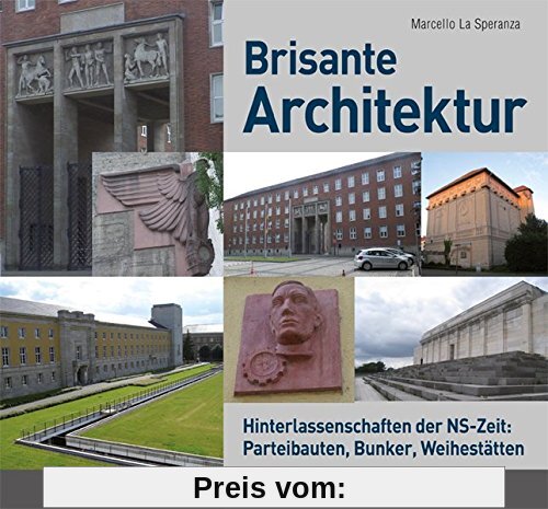 Brisante Architektur: Hinterlassenschaften der NS-Zeit: Parteibauten, Bunker, Weihestätten