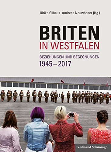 Briten in Westfalen: Beziehungen und Begegnungen 1945-2017 (Studien und Quellen zur Westfälischen Geschichte) von Schoeningh Ferdinand GmbH