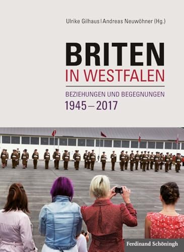 Briten in Westfalen: Beziehungen und Begegnungen 1945-2017 (Studien und Quellen zur Westfälischen Geschichte) von Brill Schöningh / Brill Schöningh