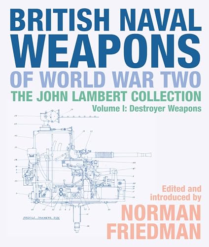 British Naval Weapons of World War Two: The John Lambert Collection Volume 1: Destroyer Weapons von US Naval Institute Press
