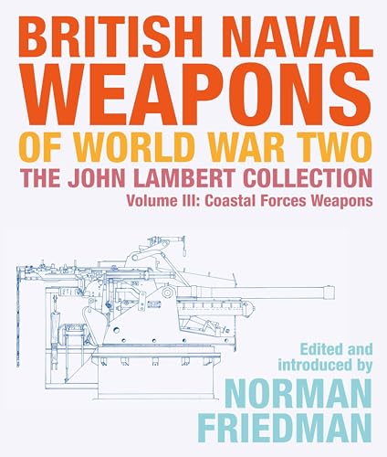 British Naval Weapons of World War Two: The John Lambert Collection Volume III: Coastal Forces Weapons von US Naval Institute Press