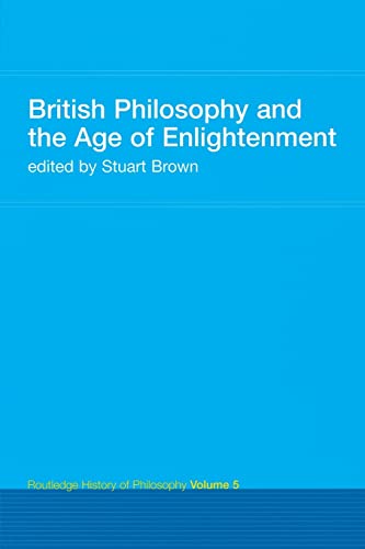 British Philosophy and the Age of Enlightenment: Routledge History of Philosophy Volume 5 (Routledge History of Philosophy, 5)