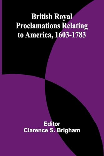 British Royal Proclamations Relating To America, 1603-1783 von Alpha Editions