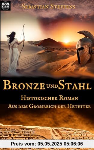 Bronze und Stahl: Historischer Roman aus dem Großreich der Hethiter