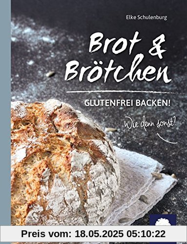 Brot, Brötchen & mehr: Glutenfrei backen! Wie denn sonst? Brot, Brötchen & mehr: Glutenfrei backen! Wie denn sonst?