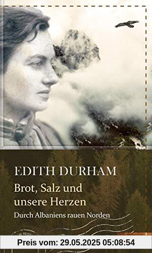 Brot, Salz und unsere Herzen: Durch Albaniens rauen Norden (Kühne Reisende)