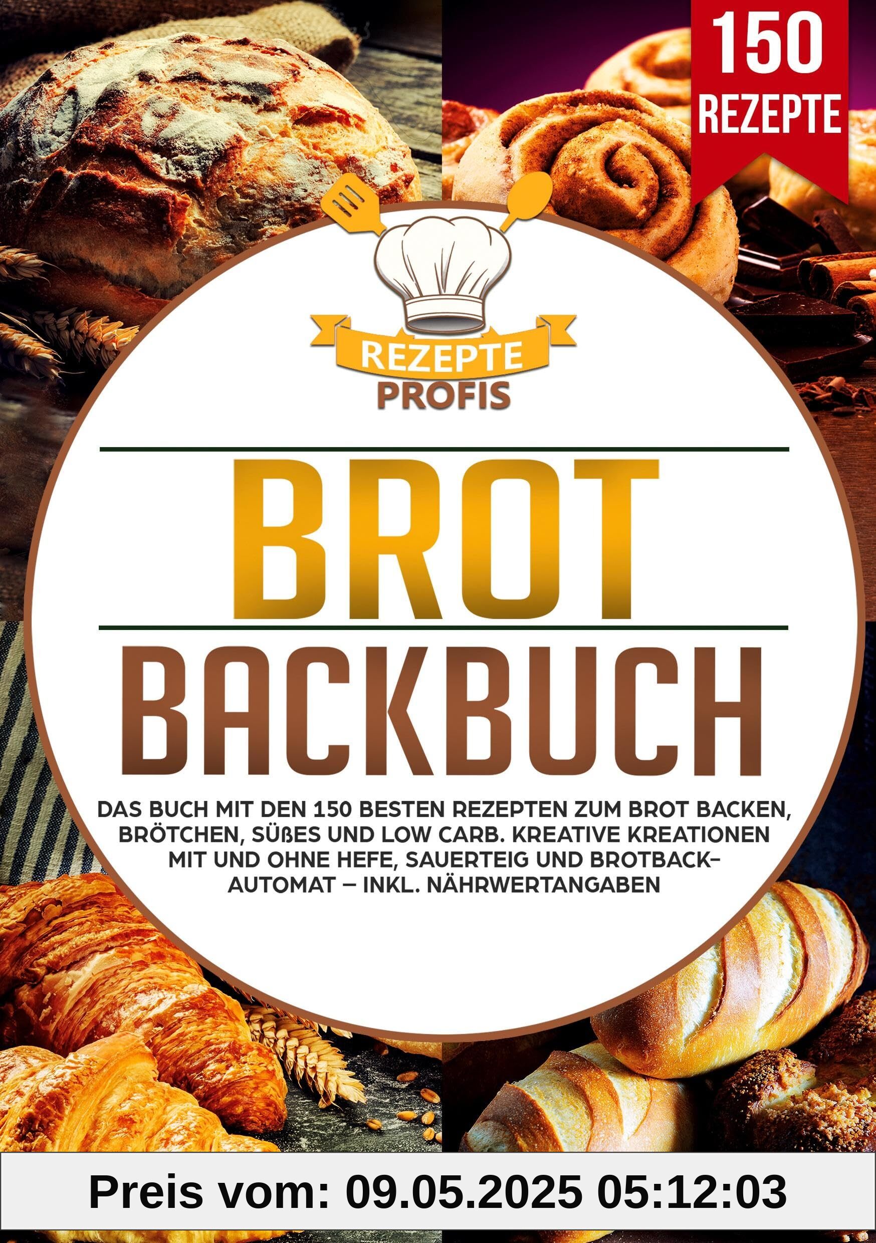 Brot Backbuch: Das Buch mit den 150 besten Rezepten zum Brot backen, Brötchen, Süßes und Low Carb. Kreative Kreationen mit und ohne Hefe, Sauerteig und Brotbackautomat - Inkl. Nährwertangaben Brot Backbuch: Das Buch mit den 150 besten Rezepten zum Brot backen, Brötchen, Süßes und Low Carb. Kreative Kreationen mit und ohne Hefe, Sauerteig und Brotbackautomat - Inkl. Nährwertangaben