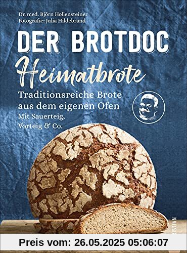 Brot Backbuch: Der Brotdoc: Heimatbrote. Traditionsreiche Brote aus dem eigenen Ofen. Mit Sauerteig, Vorteig & Co. Der Nachfolger zum Bestseller »Der Brotdoc«.
