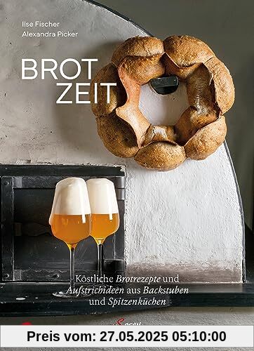 Brot-Zeit: Köstliche Brotrezepte und Aufstrichideen aus Backstuben und Spitzenküchen