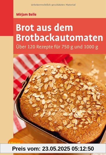 Brot aus dem Brotbackautomaten: Über 120 Rezepte für 750 g und 1000 g