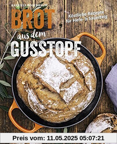 Brot aus dem Gusstopf: Köstliche Rezepte für Hefe- & Sauerteig