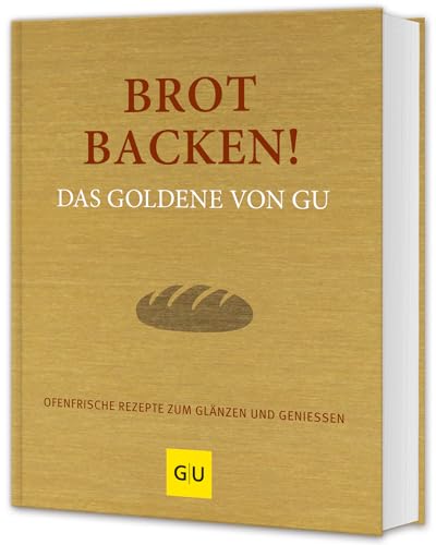 Brot backen! Das Goldene von GU: Ofenfrische Rezepte zum Glänzen und Genießen (GU Die goldene Reihe) von Gräfe und Unzer